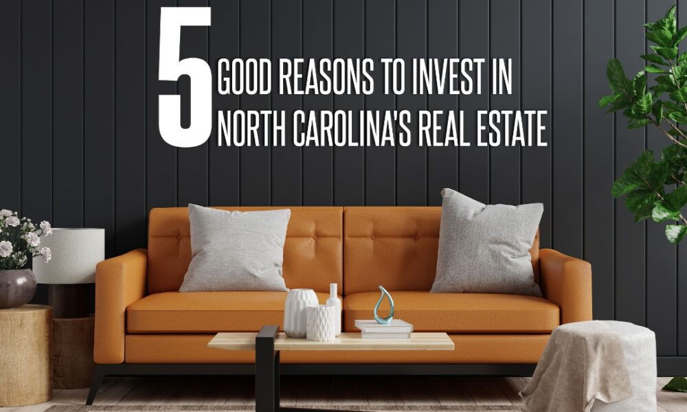 5 GOOD REASONS TO INVEST IN NORTH CAROLINA’S REAL ESTATE