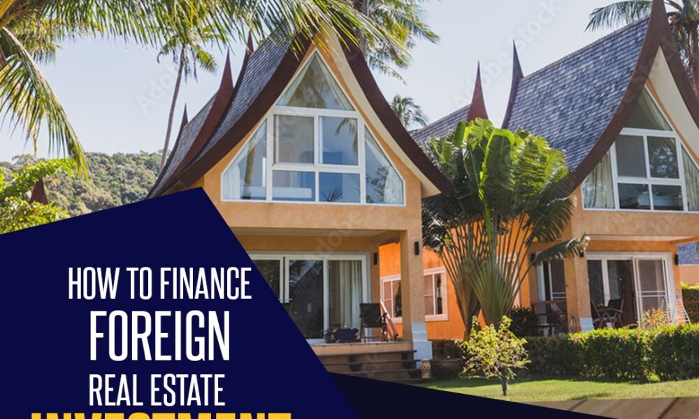 HOW TO FINANCE FOREIGN REAL ESTATE INVESTMENT
